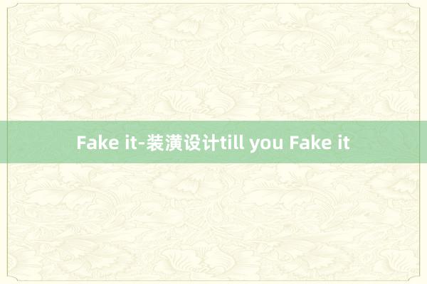 Fake it-装潢设计till you Fake it
